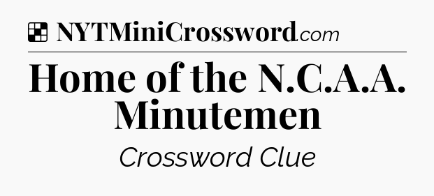 Solution: Home of the N.C.A.A. Minutemen - NYT Crossword