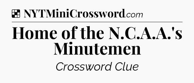Solution: Home of the N.C.A.A.'s Minutemen - NYT Crossword