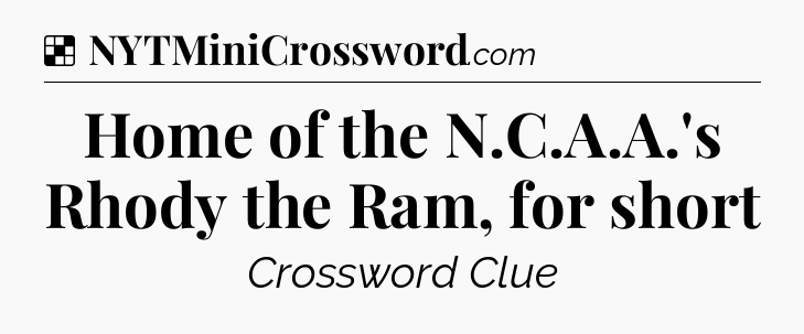 Solution: Home of the N.C.A.A.'s Rhody the Ram, for short - NYT Crossword