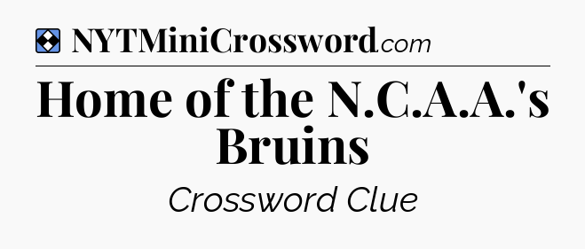 Solution: Home of the N.C.A.A.'s Bruins - NYT Mini Crossword