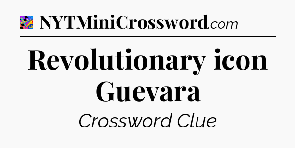 Revolutionary icon Guevara Crossword Clue