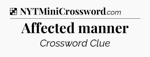 Solution: Affected manner - NYT Crossword