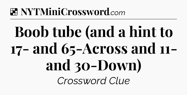 Solution: Boob tube (and a hint to 17- and 65-Across and 11- and 30-Down) - NYT Crossword