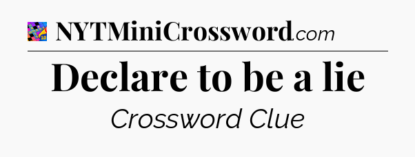 Declare to be a lie Crossword Clue