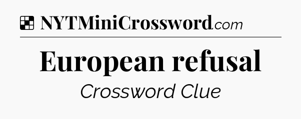 Solution: European refusal - NYT Crossword