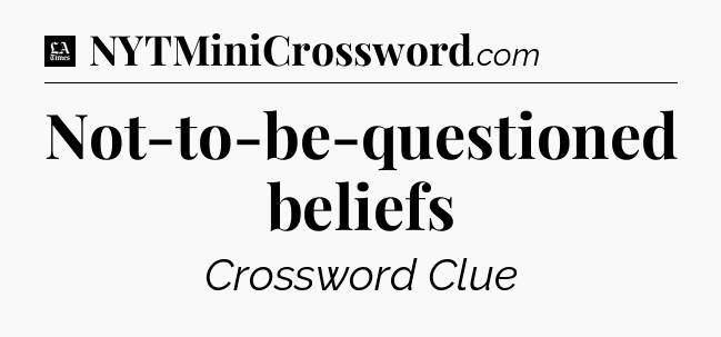 Not-to-be-questioned beliefs - LA Times Crossword