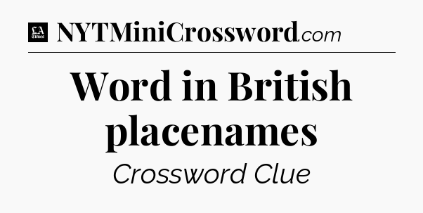 Word in British placenames - LA Times Crossword