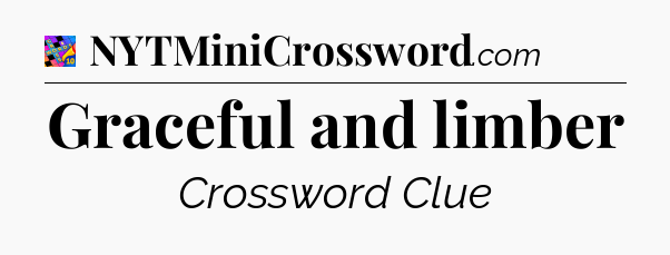 Graceful and limber Crossword Clue