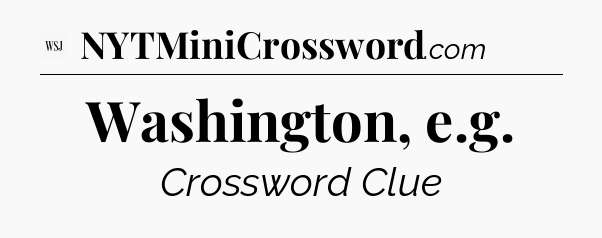Washington, e.g - WSJ Crossword