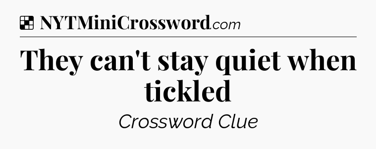 Solution: They can't stay quiet when tickled - NYT Crossword