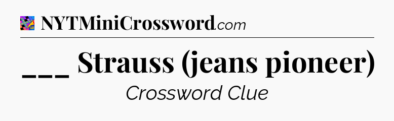 ___ Strauss (jeans pioneer) Crossword Clue