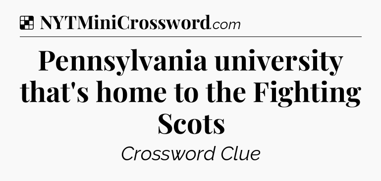 Solution: Pennsylvania university that's home to the Fighting Scots - NYT Crossword