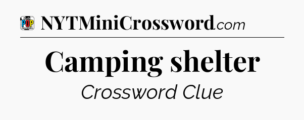 Camping shelter Crossword Clue