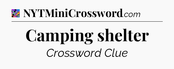 Camping shelter Crossword Clue