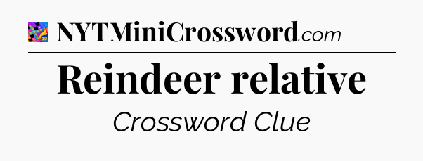 Reindeer relative Crossword Clue