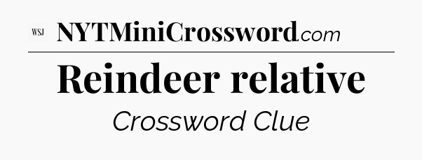 Reindeer relative - WSJ Crossword