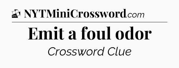 Emit a foul odor - Daily Themed Classic Crossword