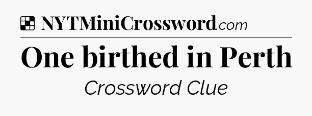 Solution: One birthed in Perth - NYT Crossword