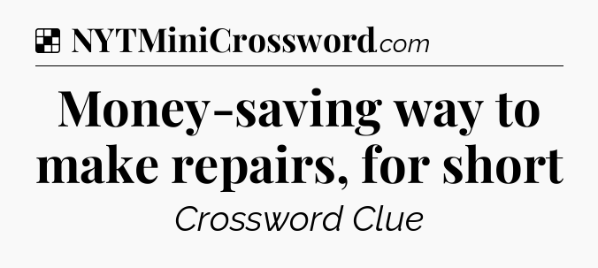 Solution: Money-saving way to make repairs, for short - NYT Crossword