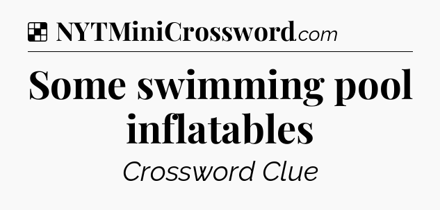 Solution: Some swimming pool inflatables - NYT Crossword
