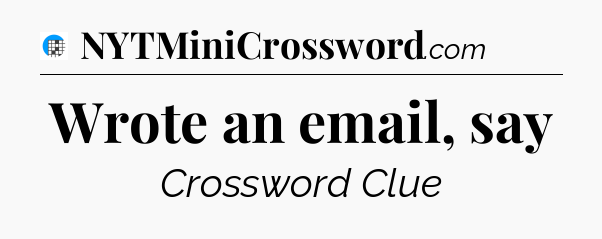 Wrote an email, say Crossword Clue