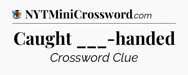 Caught ___-handed Crossword Clue