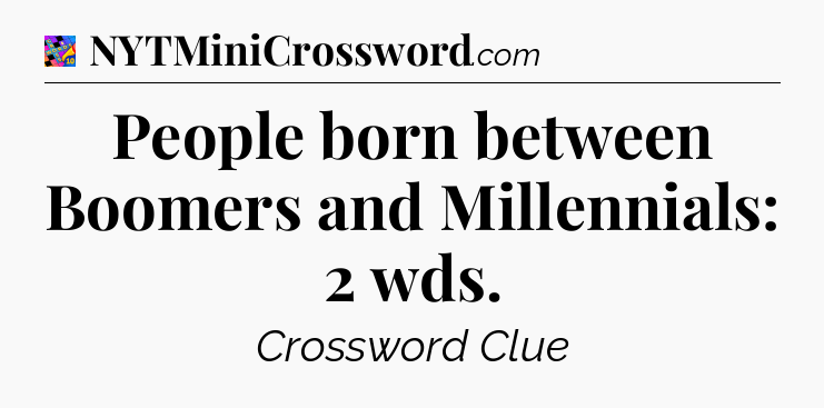 People born between Boomers and Millennials: 2 wds Crossword Clue