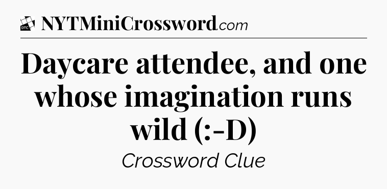 Daycare attendee, and one whose imagination runs wild (:-D) - Daily Themed Classic Crossword