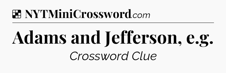 Solution: Adams and Jefferson, e.g - NYT Crossword