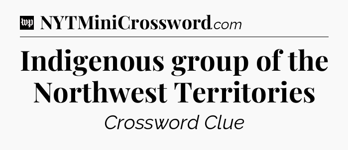 Indigenous group of the Northwest Territories Crossword Clue