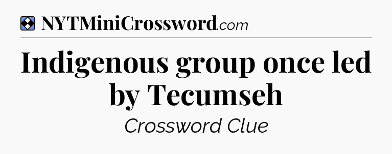 Solution: Indigenous group once led by Tecumseh  - NYT Mini Crossword