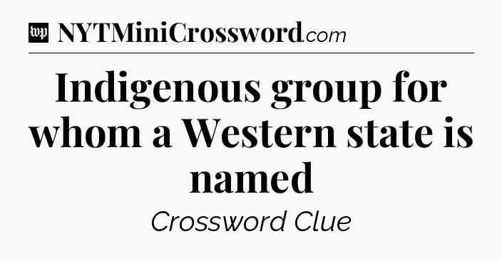 Indigenous group for whom a Western state is named Crossword Clue