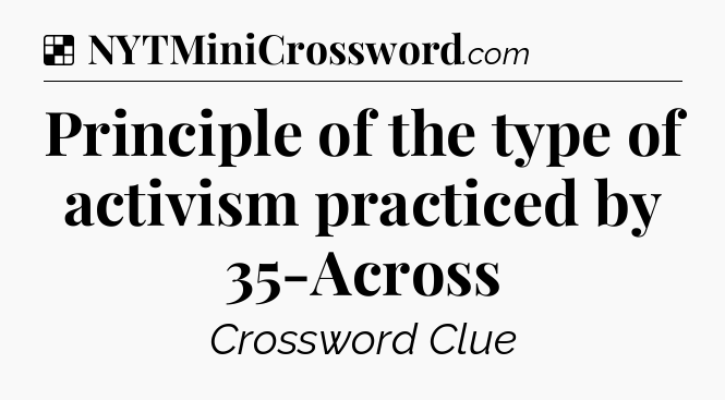 Solution: Principle of the type of activism practiced by 35-Across - NYT Crossword