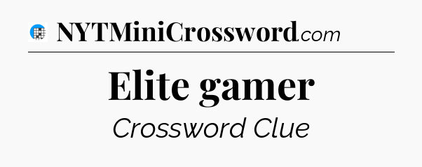 Elite gamer Crossword Clue