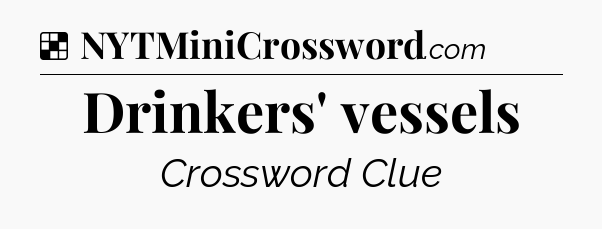 Solution: Drinkers' vessels - NYT Crossword