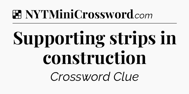 Solution: Supporting strips in construction - NYT Crossword