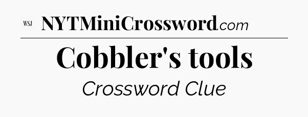 Cobbler's tools - WSJ Crossword