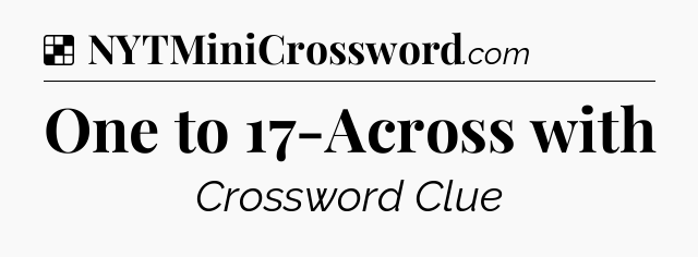 Solution: One to 17-Across with - NYT Crossword