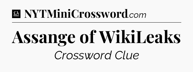 Assange of WikiLeaks - LA Times Crossword