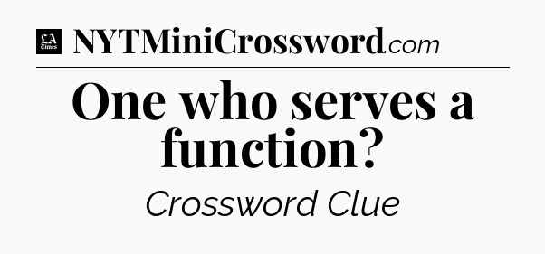 One who serves a function - LA Times Crossword
