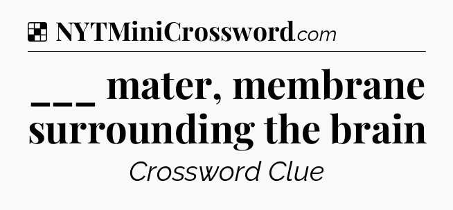 Solution: ___ mater, membrane surrounding the brain - NYT Crossword
