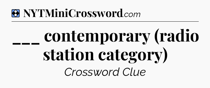 Solution: ___ contemporary (radio station category) - NYT Mini Crossword