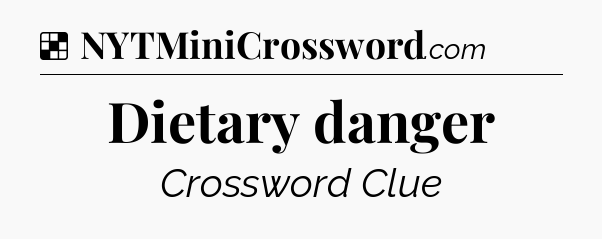 Solution: Dietary danger - NYT Crossword