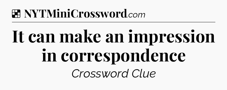 Solution: It can make an impression in correspondence - NYT Crossword