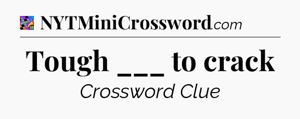 Tough ___ to crack Crossword Clue