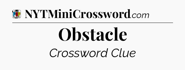 Obstacle Crossword Clue