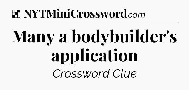 Solution: Many a bodybuilder's application - NYT Crossword