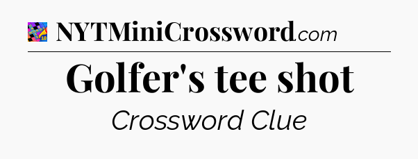 Golfer's tee shot Crossword Clue