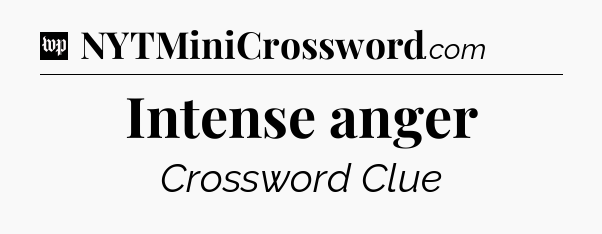 Intense anger Crossword Clue