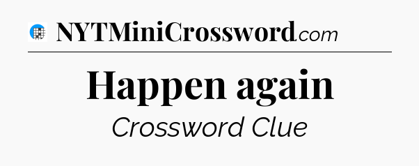 Happen again Crossword Clue